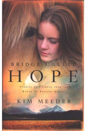 Bridge Called Hope: Stories Of Triumph From The Ranch Of Rescued Dreams