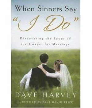 When Sinners Say "I Do:" Discovering the Power of the Gospel for Marriage