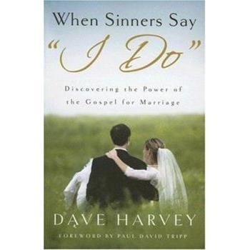 When Sinners Say "I Do:" Discovering the Power of the Gospel for Marriage