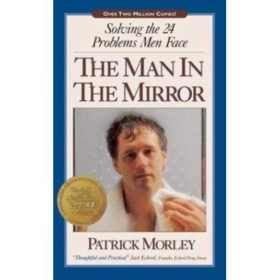 The Man in the Mirror: Solving the 24 Problems Men Face