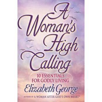 Woman's High Calling: 10 Essentials For Godly Living