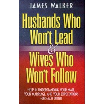 Husbands Who Won't Lead & Wives Who Won't Follow: Help for Understanding Your Mate, Your Marriage, and Your Expectations for Each Other