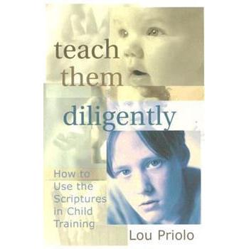 Teach Them Diligently: How to Use the Scriptures in Child Training