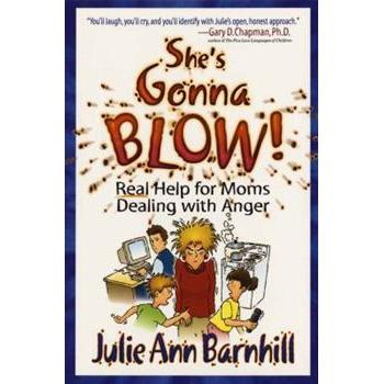 She's Gonna Blow! Real Help for Moms Dealing with Anger