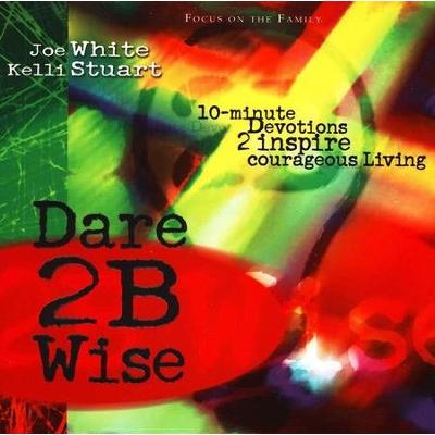 Dare 2B Wise: 10-Minute Devotions 2 Inspire Courageous Living