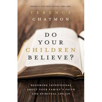 Do Your Children Believe? Becoming Intentional About Your Family's Faith And Spiritual Legacy