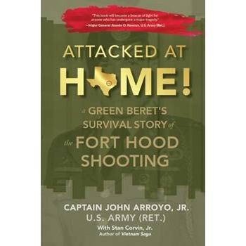 Attacked at Home! A Green Beret's Survival Story of the Fort Hood Shooting