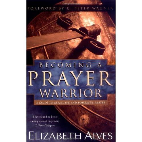 Becoming a Prayer Warrior: A Guide to Effective and Powerful Prayer