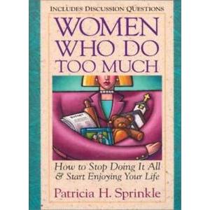 Women Who Do Too Much: How To Stop Doing It All & Start Enjoying Your Life