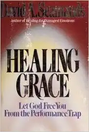 Healing Grace: Let God Free You From the Performance Trap
