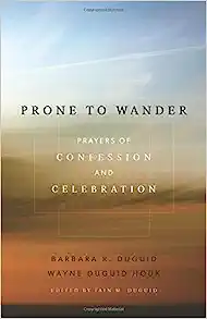 Prone To Wander: Prayers Of Confession And Celebration