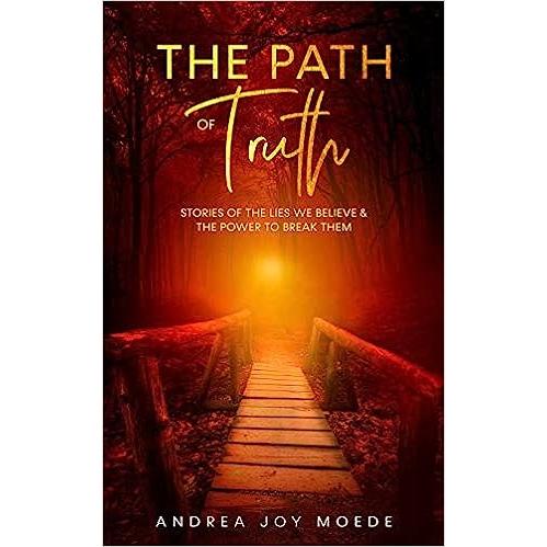 The Path Of Truth: Stories Of The Lies We Believe & The Power To Break Them