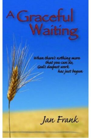 A Graceful Waiting: When There's Nothing More That You Can Do, God's Deepest Work Has Just Begun