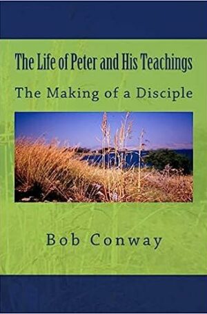The Life Of Peter and His Teachings: The Making Of A Disciple