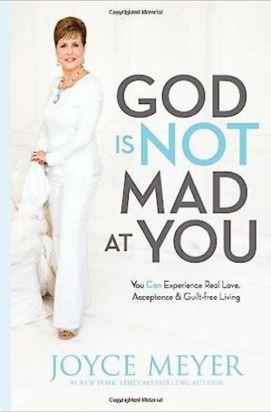 God Is Not Mad at You: You Can Experience Real Love, Acceptance & Guilt-free Living