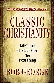 Classic Christianity: Life's Too Short To Miss The Real Thing