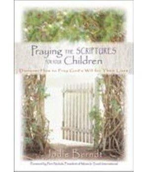 Praying The Scriptures For Your Children: Discover How To Pray God's Will For Their Lives