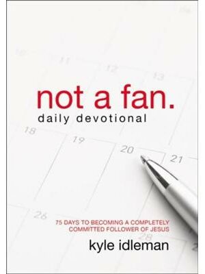 Not a Fan Daily Devotional: 75 Days To Becoming A Completely Committed Follower Of Jesus