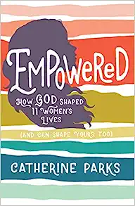 Empowered: How God Shaped 11 Women's Lives