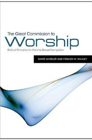 The Great Commission to Worship: Biblical Principles for Worship-Based Evangelism