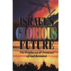 Israel's Glorious Future: The Prophecies & Promises Of God Revealed