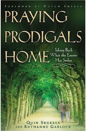 Praying Prodigals Home: Taking Back What The Enemy Has Stolen