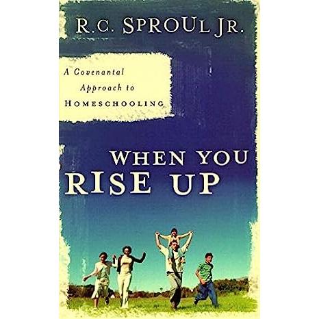 When You Rise Up: A Covenental Approach To Homeschooling