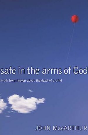 Safe In The Arms Of God: Truth from Heaven About the Death of a Child