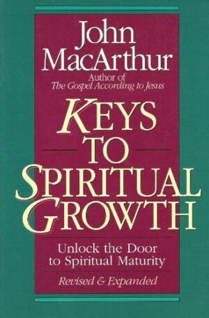 Keys To Spiritual Growth: Unlock The Door To Spiritual Maturity