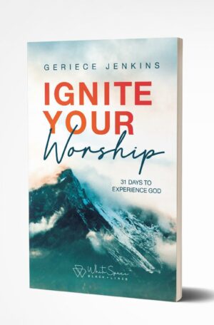Ignite Your Worship: 31 Days To Experience God