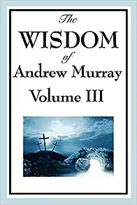 The Wisdom of Andrew Murray Vol. Iii