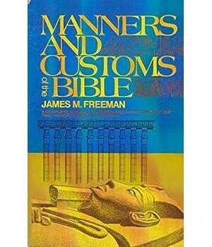 Manners and Customs of the Bible: A Complete Guide to the Origin and Significance of Our Time-Honored Biblical Tradition