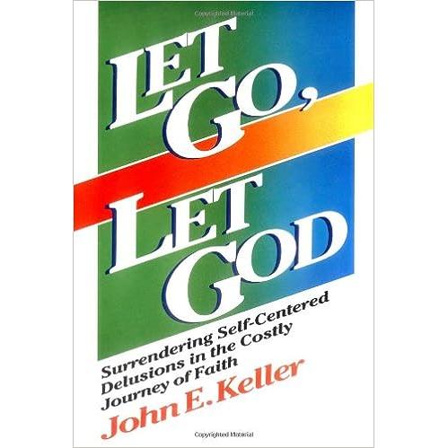 Let Go, Let God: Surrendering Self-Centered Delusions in the Costly Journey of Faith
