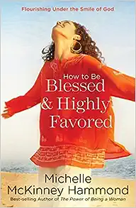 How to Be Blessed and Highly Favored: Flourishing Under the Smile of God