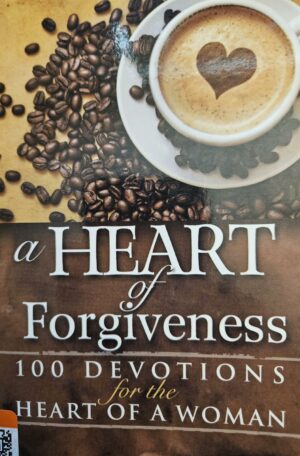A Heart Of Forgiveness: 100 Devotions For The Heart Of A Woman