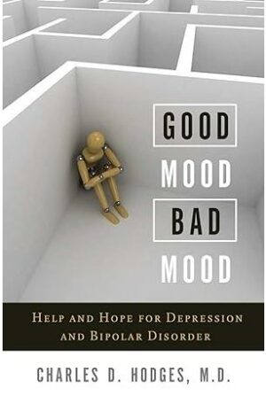 Good Mood Bad Mood: Help and Hope for Depression and Bipolar Disorder