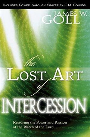 The Lost Art of Intercession Expanded Edition: Restoring the Power and Passion of the Watch of the Lord