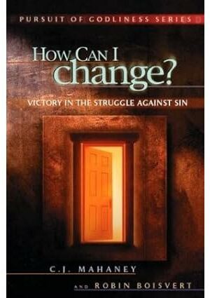 How Can I Change? Victory In The Struggle Against Sin