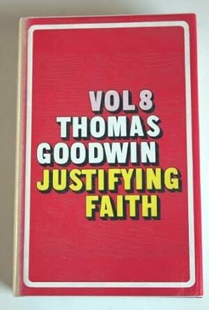 The Works of Thomas Goodwin, Vol. 8: The Object and Acts of Justifying Faith