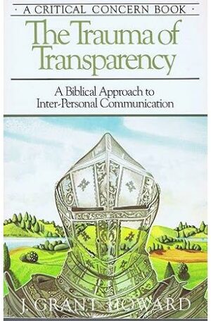 The Trauma of Transparency: A Biblical Approach to Inter-Personal Communication
