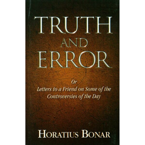 Truth And Error: Or, Letters To A Friend On Some Of The Controversies Of The Day