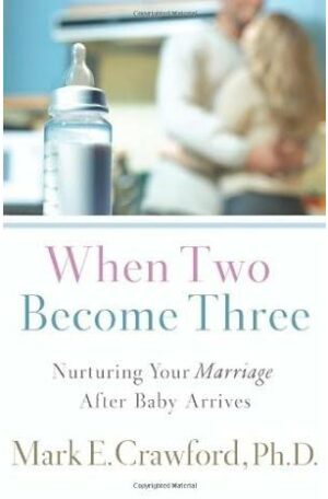 When Two Become Three: Nurturing Your Marriage After Baby Arrives