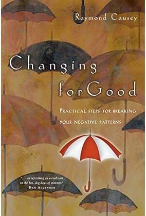 Changing for Good: Practical Steps for Breaking Your Negative Patterns