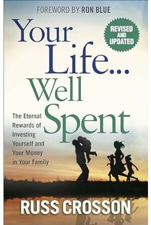 Your Life... Well Spent: The Eternal Rewards of Investing Yourself and Your Money in Your Family