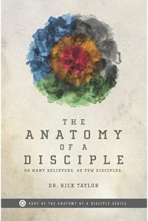 The Anatomy of a Disciple: So Many Believers. So Few Disciples. (The Anatomy of a Disciple Series)