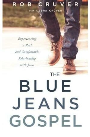The Blue Jeans Gospel: Experiencing a Real and Comfortable Relationship with Jesus