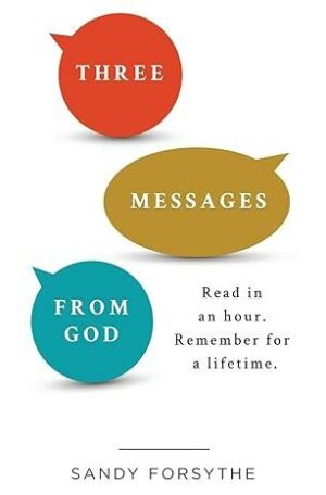 Three Messages From God: Read in an Hour. Remember for a Lifetime.
