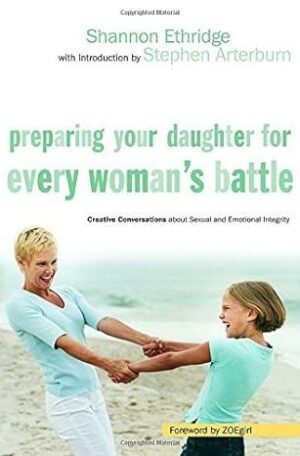 Preparing Your Daughter for Every Woman's Battle: Creative Conversations about Sexual and Emotional Integrity (The Every Man Series)
