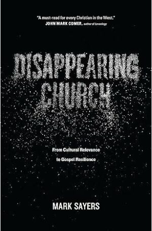 Disappearing Church: From Cultural Relevance to Gospel Resilience