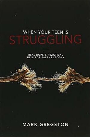 When Your Teen Is Struggling: Real Hope & Practical Help for Parents Today